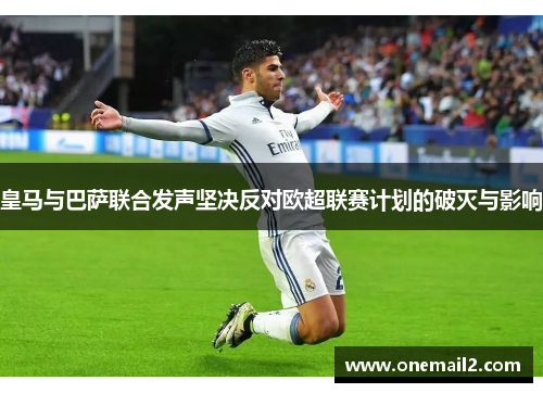 皇马与巴萨联合发声坚决反对欧超联赛计划的破灭与影响