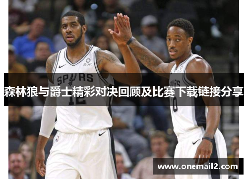 森林狼与爵士精彩对决回顾及比赛下载链接分享