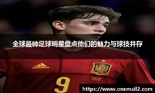 全球最帅足球明星盘点他们的魅力与球技并存